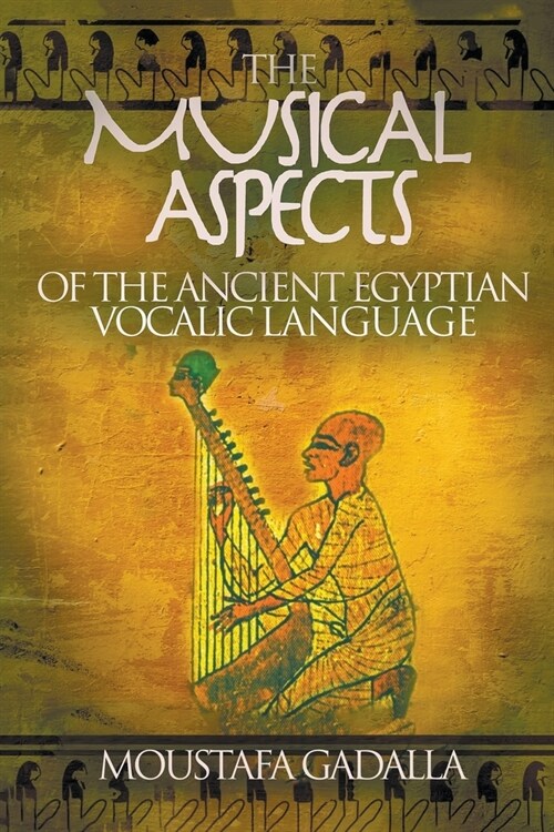 The Musical Aspects of the Ancient Egyptian Vocalic Language (Paperback)