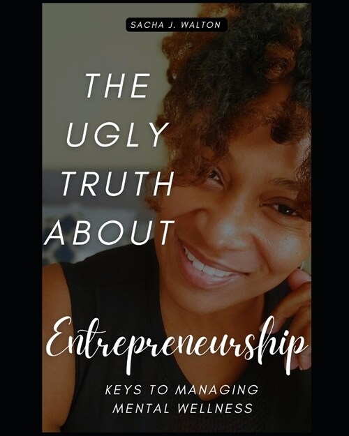 The Ugly Truth About Entrepreneurship: Keys To Managing Mental Wellness (Paperback)