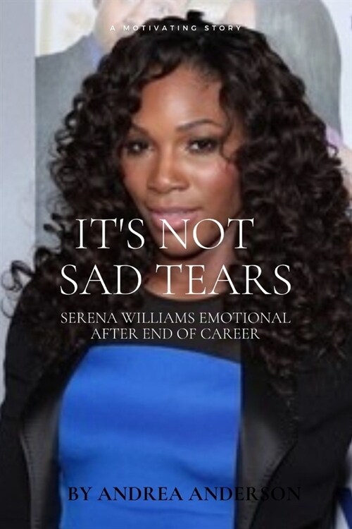 Its Not Sad Tears: Serena Williams Emotional After End of Career (Paperback)