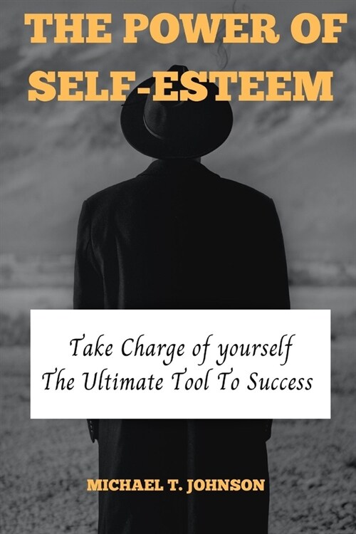 The Power of Self Esteem: Take Charge of yourself, The ultimate tool to success (Paperback)