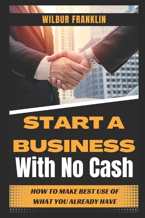 Start a Business with No Cash: How to Make Best Use of What You Already Have (Paperback)