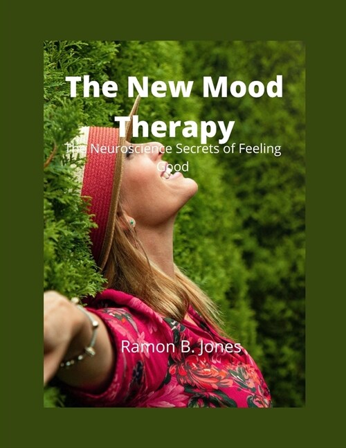 The New Mood Therapy: The Neuroscience Secrets of Feeling Good (Paperback)