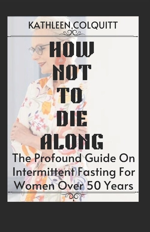 How Not to Die Along: The Profound Guide On Intermittent Fasting For Women Over 50 Years (Paperback)