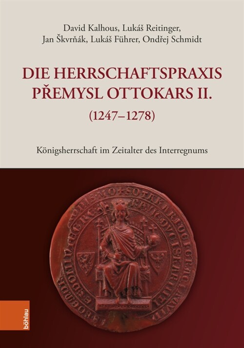 Konigsherrschaft Im Zeitalter Des Interregnums: Herrschaftspraxis Premysl Ottokars II. (1247/83-1278) (Hardcover)