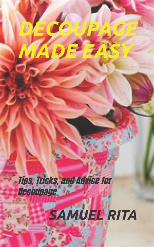 Decoupage Made Easy: Tips, Tricks, and Advice for Decoupage (Paperback)