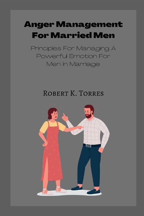 Anger Management For Married Men: Principles For Managing A Powerful Emotion For Men In Marriage (Paperback)