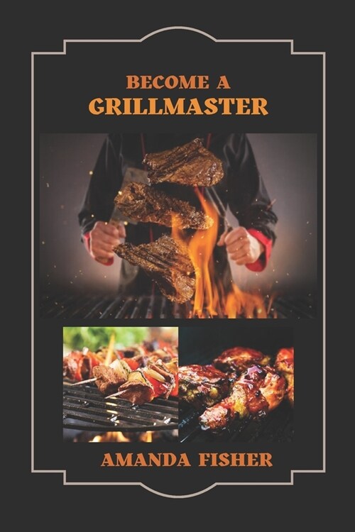 Become A Grill Master: Move from a Novice Griller to a Master Griller with Grilling Techniques (Paperback)