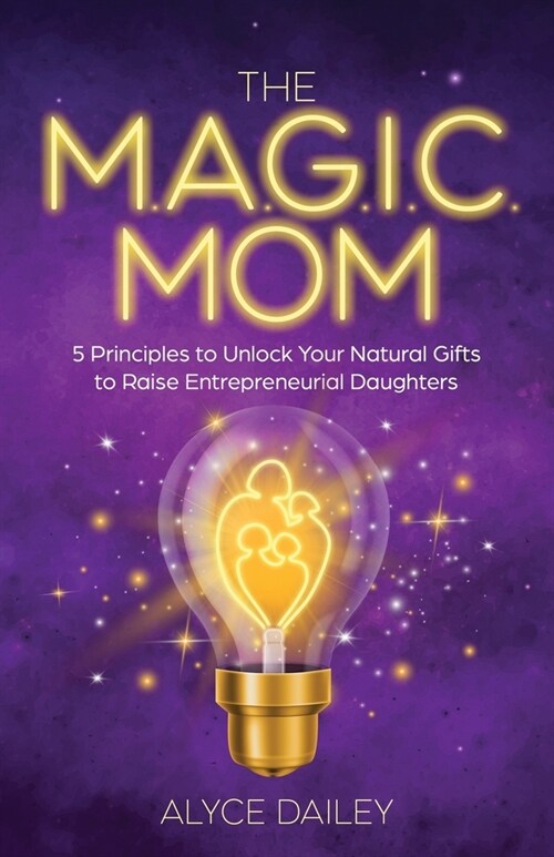 The Magic Mom: 5 Principles to Unlock Your Natural Gifts to Raise Entrepreneurial Daughters (Paperback)