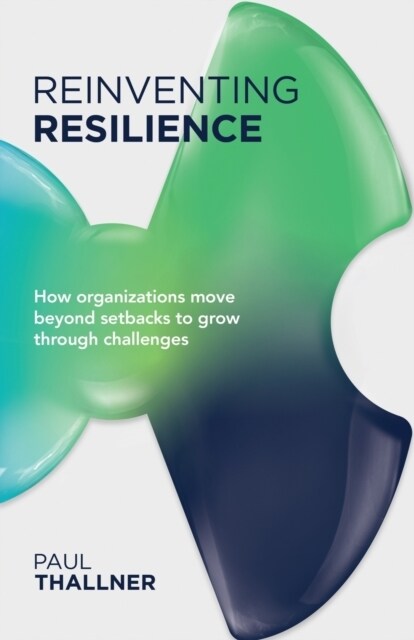 Reinventing Resilience: How Organizations Move Beyond Setbacks to Grow Through Challenges (Paperback)