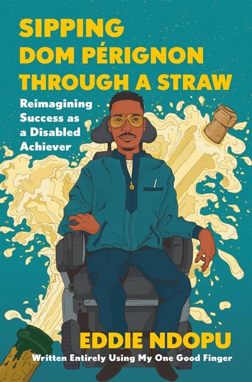 Sipping Dom P?ignon Through a Straw: Reimagining Success as a Disabled Achiever (Hardcover)