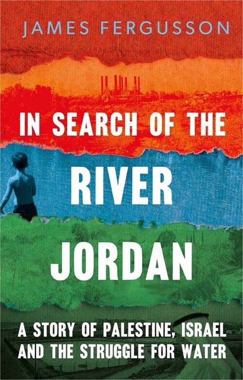 In Search of the River Jordan: A Story of Palestine, Israel and the Struggle for Water (Hardcover)