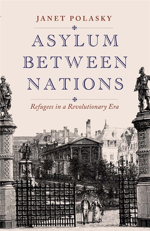 Asylum Between Nations: Refugees in a Revolutionary Era (Hardcover)