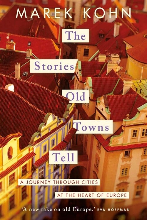 The Stories Old Towns Tell: A Journey Through Cities at the Heart of Europe (Hardcover)
