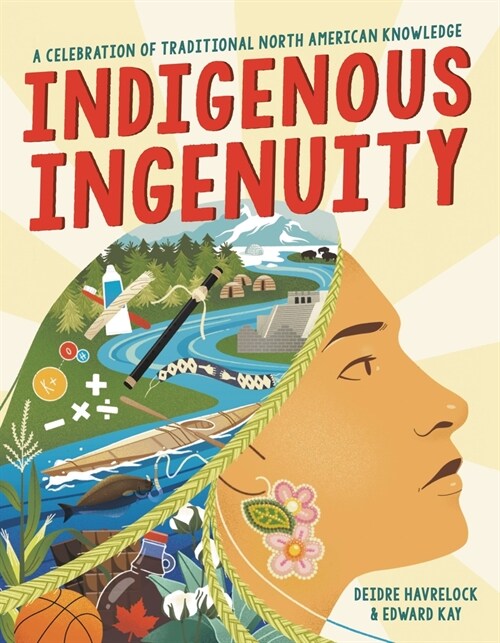 Indigenous Ingenuity: A Celebration of Traditional North American Knowledge (Hardcover)