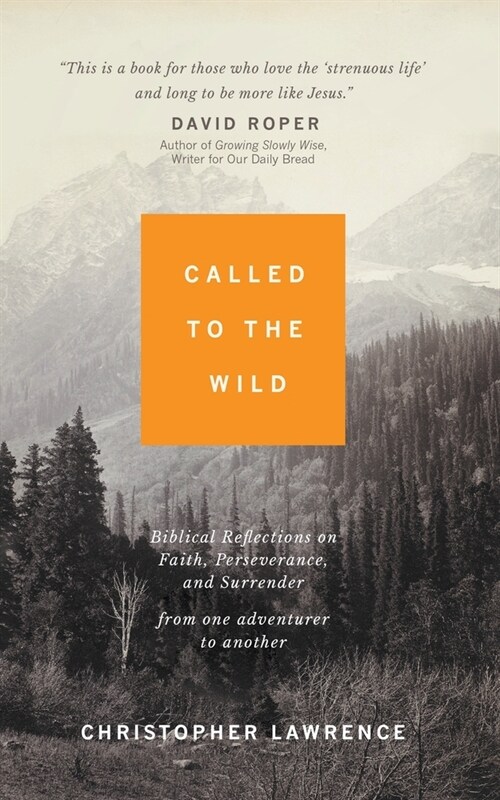 Called to the Wild: Biblical Reflections on Faith, Perseverance, and Surrender from One Adventurer to Another (Paperback)