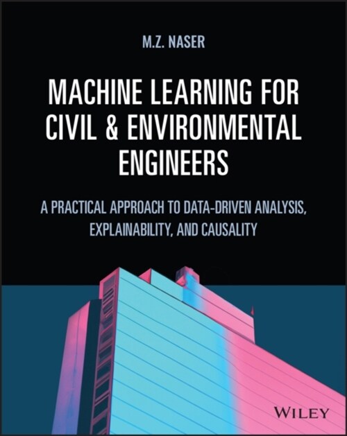 Machine Learning for Civil and Environmental Engineers: A Practical Approach to Data-Driven Analysis, Explainability, and Causality (Hardcover)
