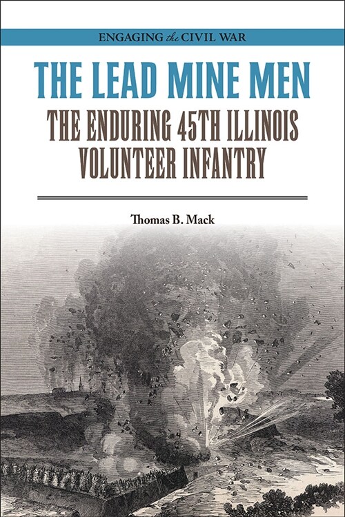 The Lead Mine Men: The Enduring 45th Illinois Volunteer Infantry (Paperback)