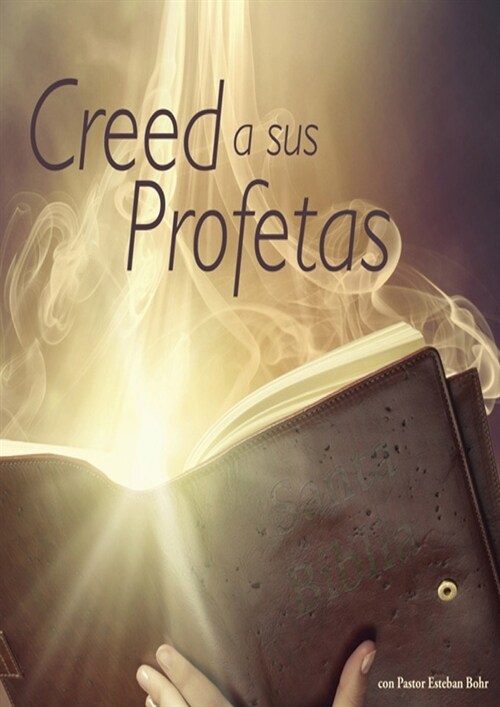 Creed a sus Profetas: (El Don de Profecia en las escrituras, El Camino a Cristo y su origen, El Deseado de todas las Gentes, 1844 hecho simp (Paperback)