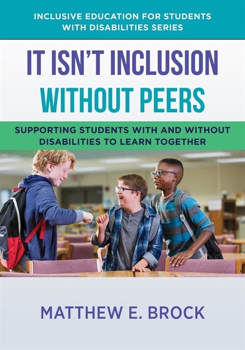 It Isnt Inclusion Without Peers: Supporting Students with and Without Disabilities to Learn Together (Paperback)