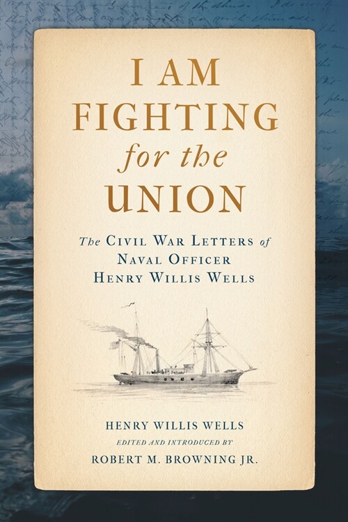 I Am Fighting for the Union: The Civil War Letters of Naval Officer Henry Willis Wells (Hardcover)