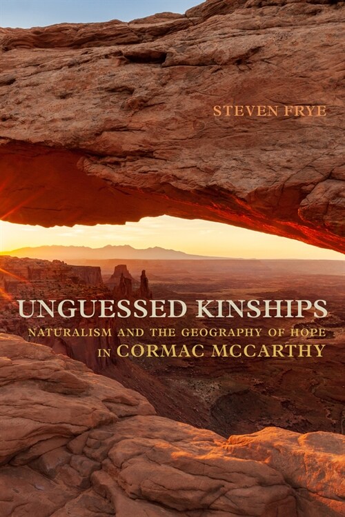 Unguessed Kinships: Naturalism and the Geography of Hope in Cormac McCarthy (Hardcover)