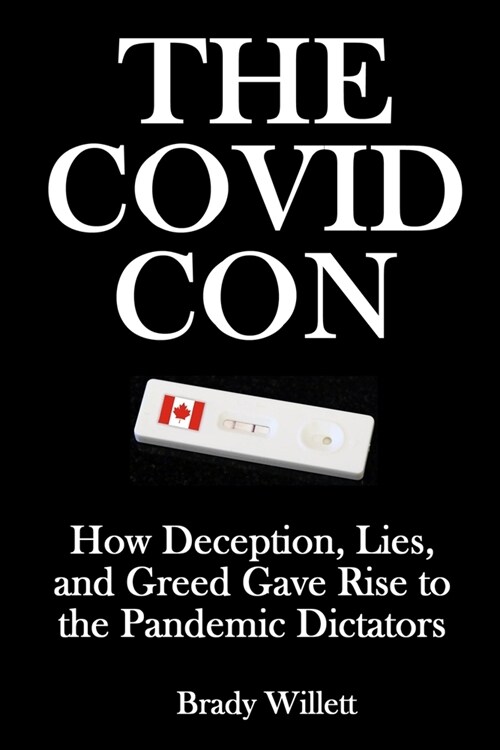 The Covid Con: How Deception, Lies, and Greed Gave Rise to The Pandemic Dictators (Paperback)