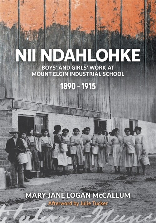Nii Ndahlohke: Boys and Girls Work at Mount Elgin Industrial School, 1890-1915 (Paperback)