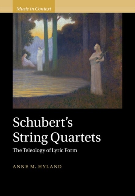 Schuberts String Quartets : The Teleology of Lyric Form (Hardcover)