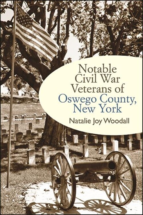 Notable Civil War Veterans of Oswego County, New York (Hardcover)