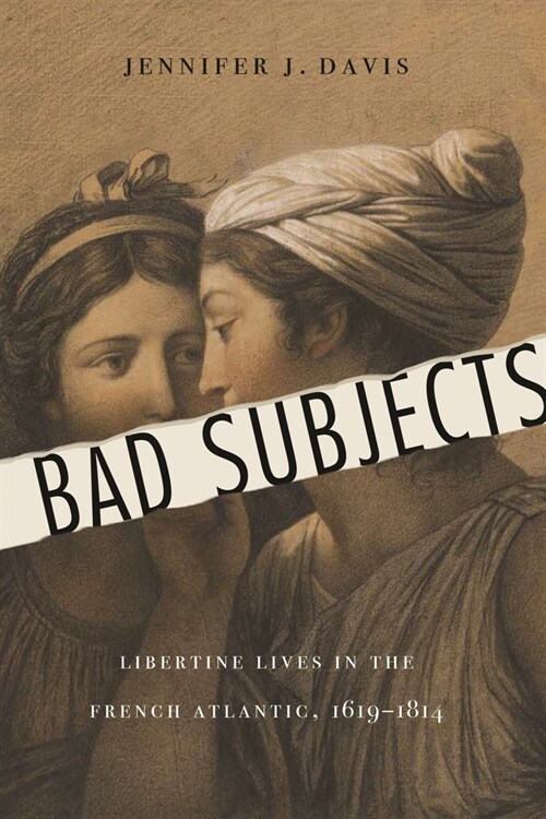 Bad Subjects: Libertine Lives in the French Atlantic, 1619-1814 (Hardcover)