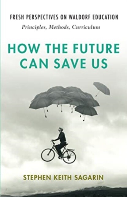 How the Future Can Save Us: Fresh Perspectives on Waldorf Education: Principles, Methods, Curriculum (Paperback)