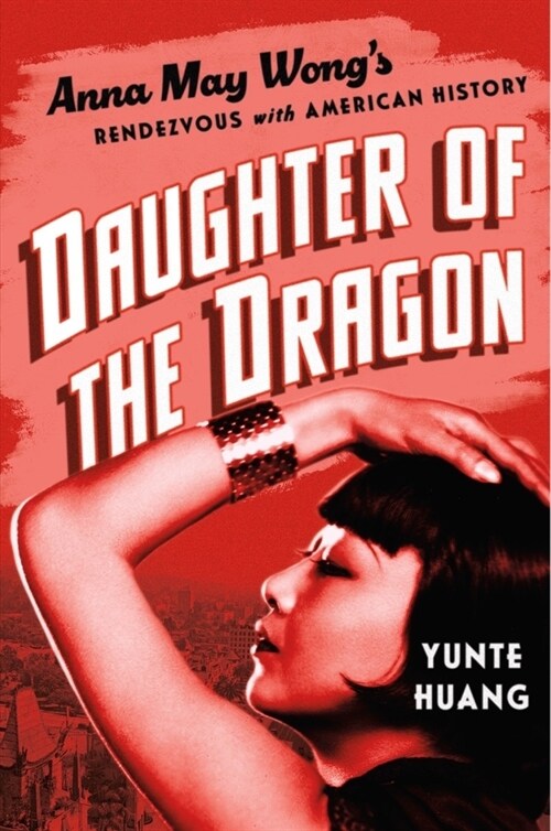 Daughter of the Dragon: Anna May Wongs Rendezvous with American History (Hardcover)