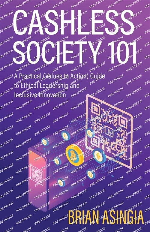 Cashless Society 101: A Practical (Values to Action) Guide to Ethical Leadership and Inclusive Innovation (Paperback)