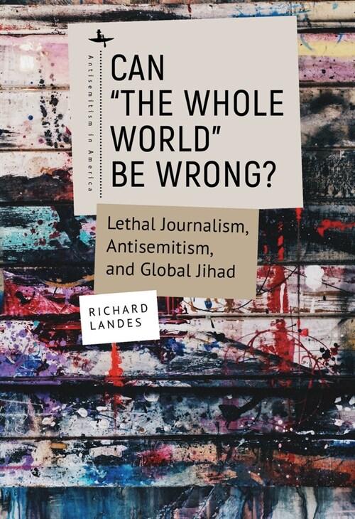 Can The Whole World Be Wrong?: Lethal Journalism, Antisemitism, and Global Jihad (Hardcover)