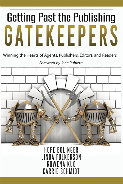 Getting Past the Publishing Gatekeepers: Winning the Hearts of Agents, Publishers, Editors, and Readers (Paperback)