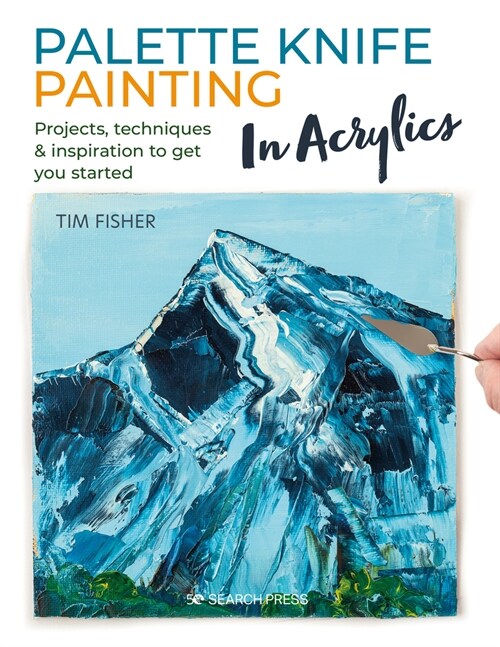 Palette Knife Painting in Acrylics : Projects, Techniques & Inspiration to Get You Started (Paperback)