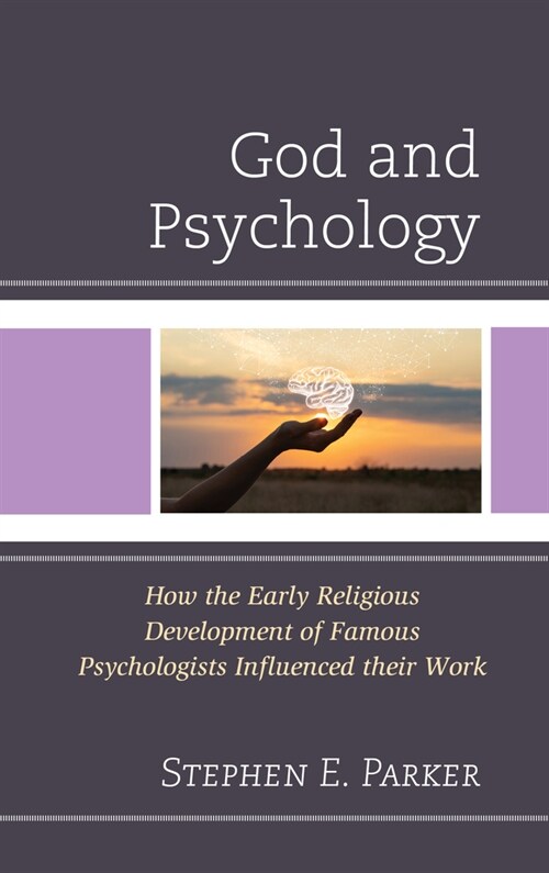 God and Psychology: How the Early Religious Development of Famous Psychologists Influenced Their Work (Hardcover)