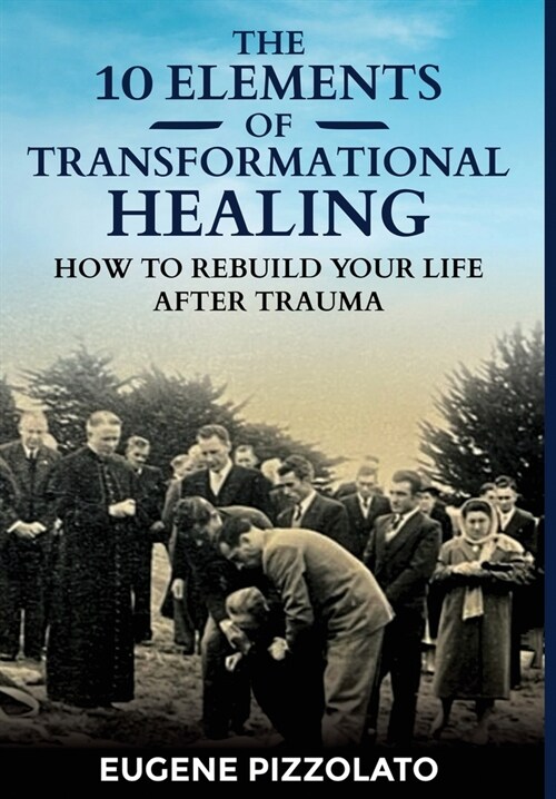 The 10 Elements of Transformational Healing: How to Rebuild Your Life After Trauma (Hardcover)