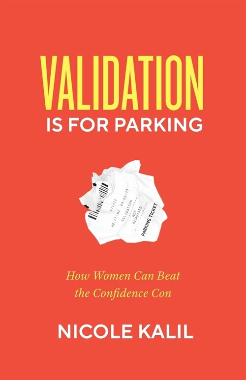 Validation Is For Parking: How Women Can Beat the Confidence Con (Paperback)