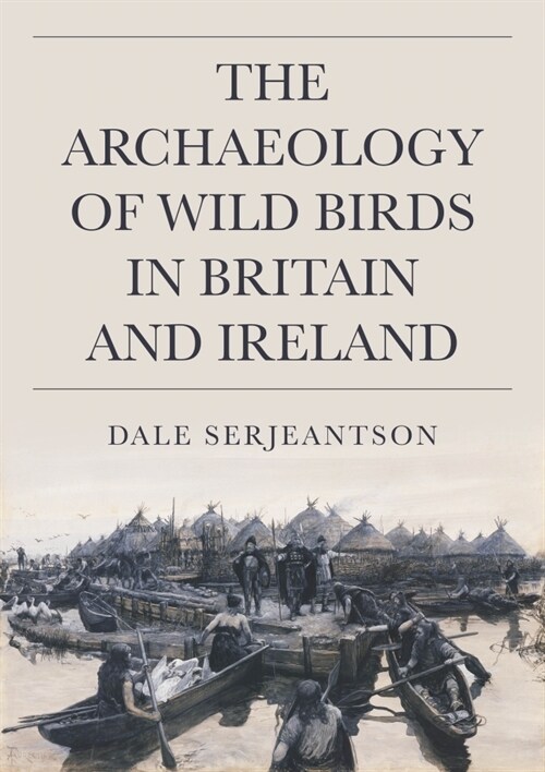 The Archaeology of Wild Birds in Britain and Ireland (Hardcover)