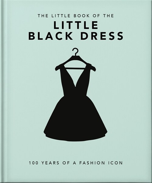 The Little Book of the Little Black Dress : 100 Years of a Fashion Icon (Hardcover)