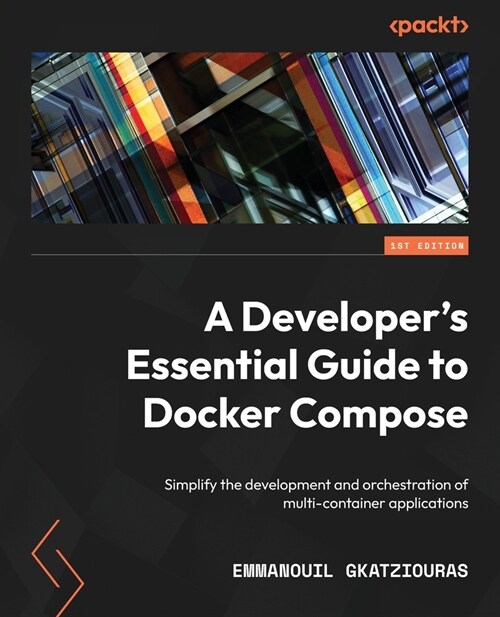 A Developers Essential Guide to Docker Compose: Simplify the development and orchestration of multi-container applications (Paperback)
