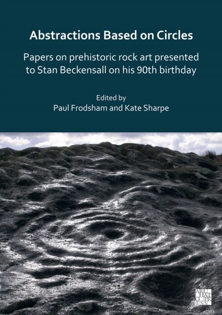 Abstractions Based on Circles: Papers on Prehistoric Rock Art Presented to Stan Beckensall on His 90th Birthday (Paperback)