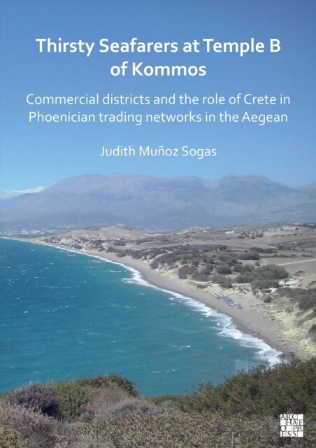 Thirsty Seafarers at Temple B of Kommos : Commercial Districts and the Role of Crete in Phoenician Trading Networks in the Aegean (Paperback)