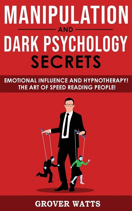 Manipulation and Dark Psychology Secrets: How to Analyze Someone Instantly, Read Body Language with NLP, Mind Control, Brainwashing! Emotional Influen (Paperback)
