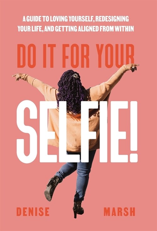 Do It For Your SELFIE!: A Guide to Loving Yourself, Redesigning Your Life, and Getting Aligned from Within (Hardcover)