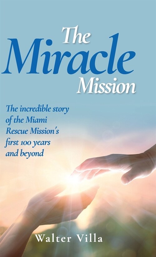 The Miracle Mission: The incredible story of the Miami Rescue Missions first 100 years and beyond (Hardcover)