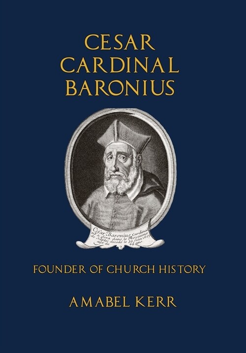 Cesar Cardinal Baronius: Founder of Church History (Hardcover)