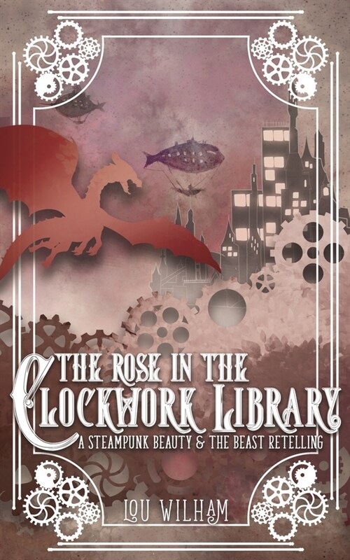 The Rose in the Clockwork Library: A Steampunk Beauty & the Beast Retelling (Paperback)