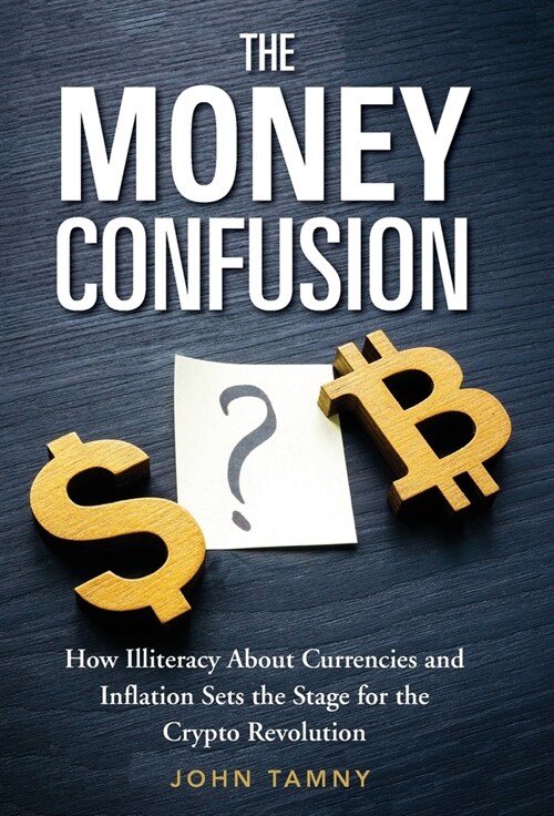 The Money Confusion: How Illiteracy about Currencies and Inflation Sets the Stage for the Crypto Revolution (Hardcover)